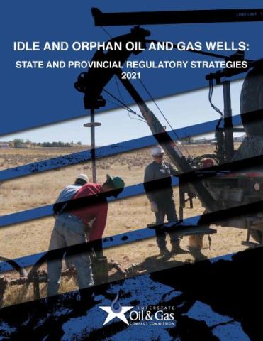 Idle and Orphan Oil and Gas Wells: State and Provincial Regulatory Strategies 2021